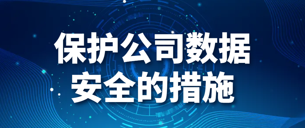 保护公司数据安全的措施（保护公司数据安全的6种方法）(图1)