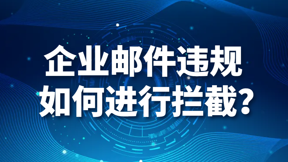 企业邮件违规如何进行拦截？(图1)