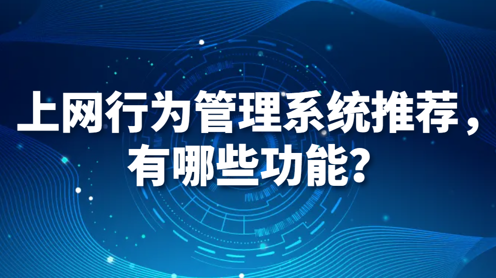 上网行为管理系统推荐，有哪些功能？(图1)