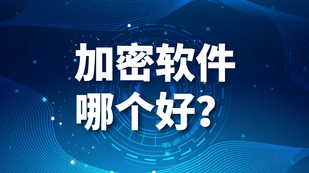 加密软件哪个好？最强加密软件推荐！最详细加密步骤教程来了！(图1)