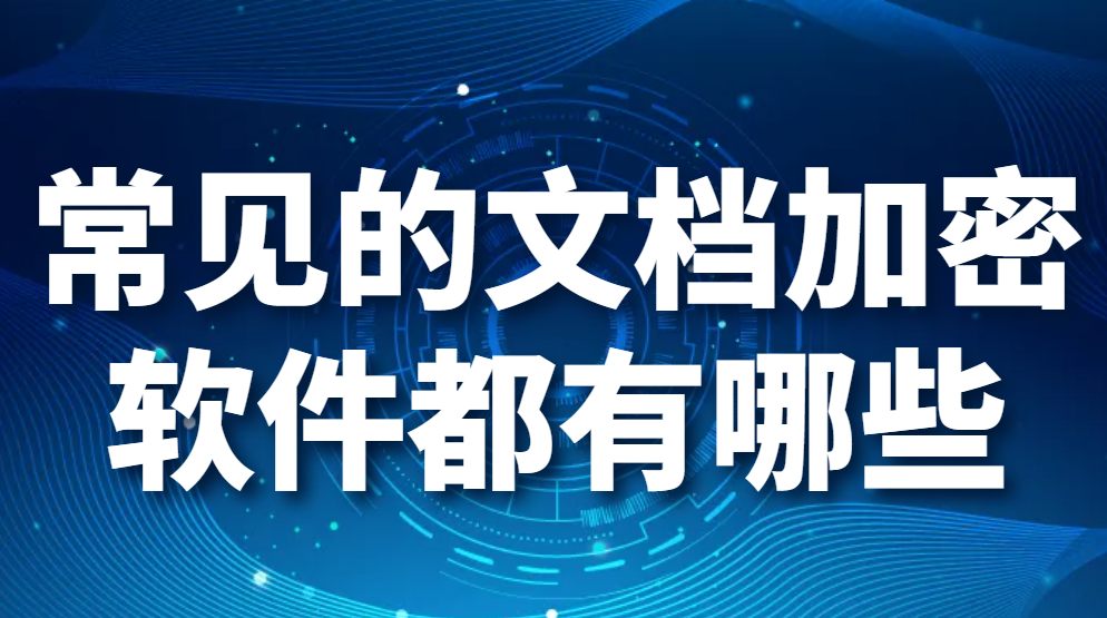 常见的文档加密软件都有哪些?哪个好用?(图1)