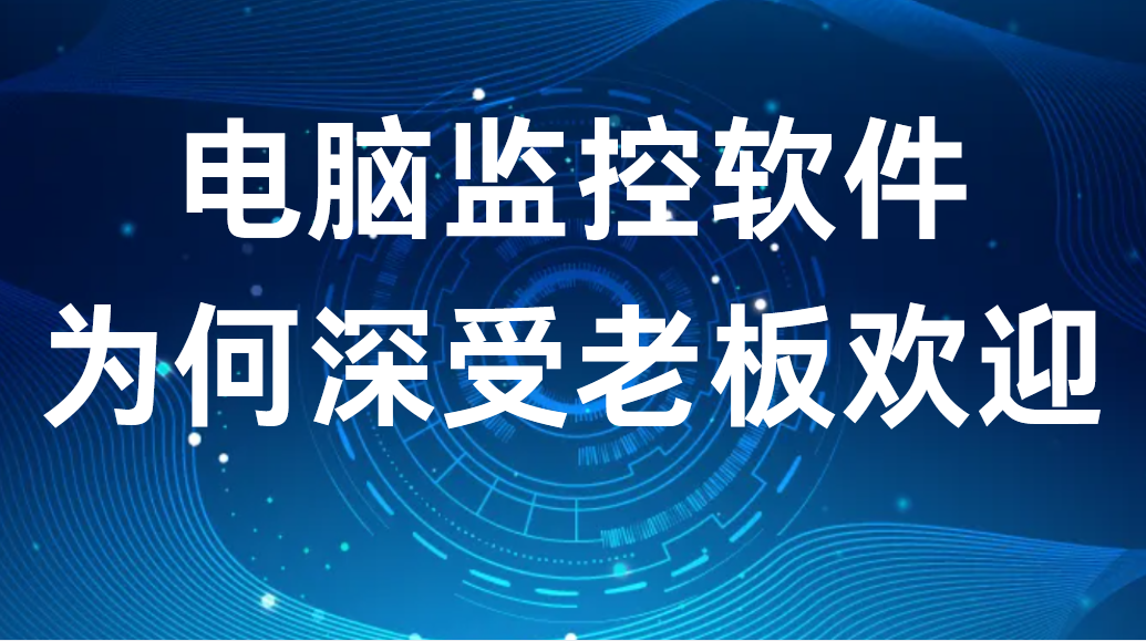 电脑监控软件——为何深受老板欢迎(图1)