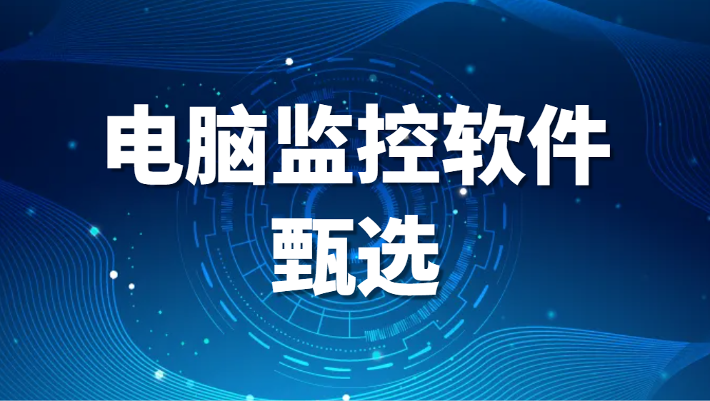 实时监控电脑，你的一举一动都清晰可见【电脑监控软件甄选推荐】 (图1)