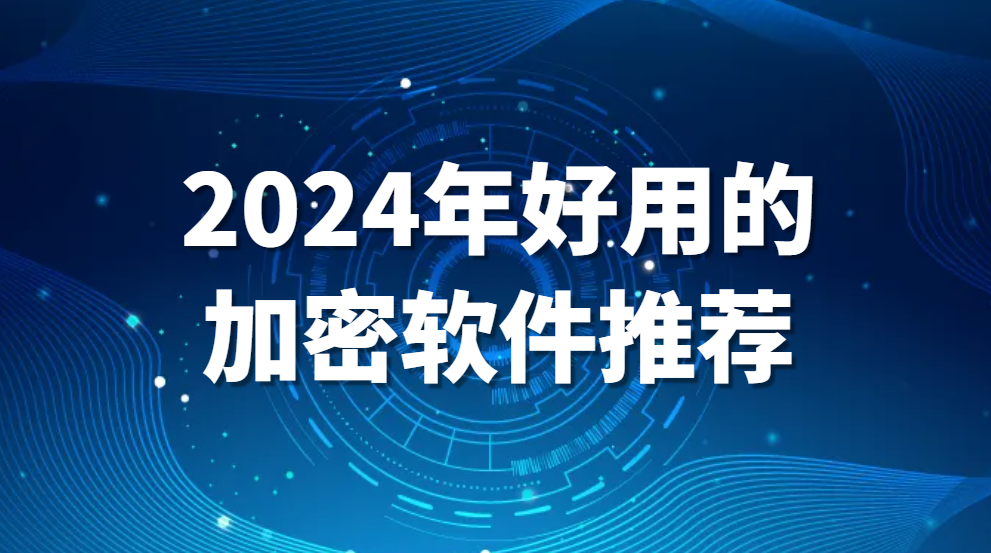 文件加密软件(2024年好用的加密软件推荐) (图1)