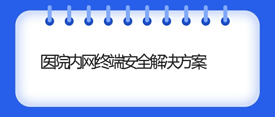 医院内网终端安全管理解决方案(图1)