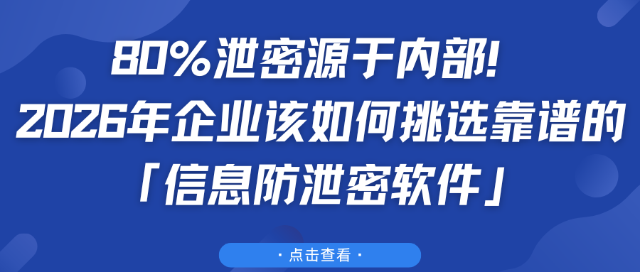 80%泄密源于内部!2026年企业该如何挑选靠谱的信息防泄密软件(图1) 80%泄密源于内部!2026年企业该如何挑选靠谱的信息防泄密软件(图1)