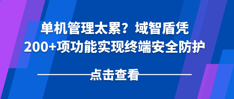 单机管理太累?域智盾凭200+项功能实现终端安全防护与批量统管(图1) 单机管理太累?域智盾凭200+项功能实现终端安全防护与批量统管(图1)