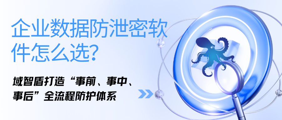 企业数据防泄密软件怎么选?域智盾打造“事前、事中、事后”全流程防护体系(图1) 企业数据防泄密软件怎么选?域智盾打造“事前、事中、事后”全流程防护体系(图1)